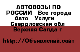 АВТОВОЗЫ ПО РОССИИ - Все города Авто » Услуги   . Свердловская обл.,Верхняя Салда г.